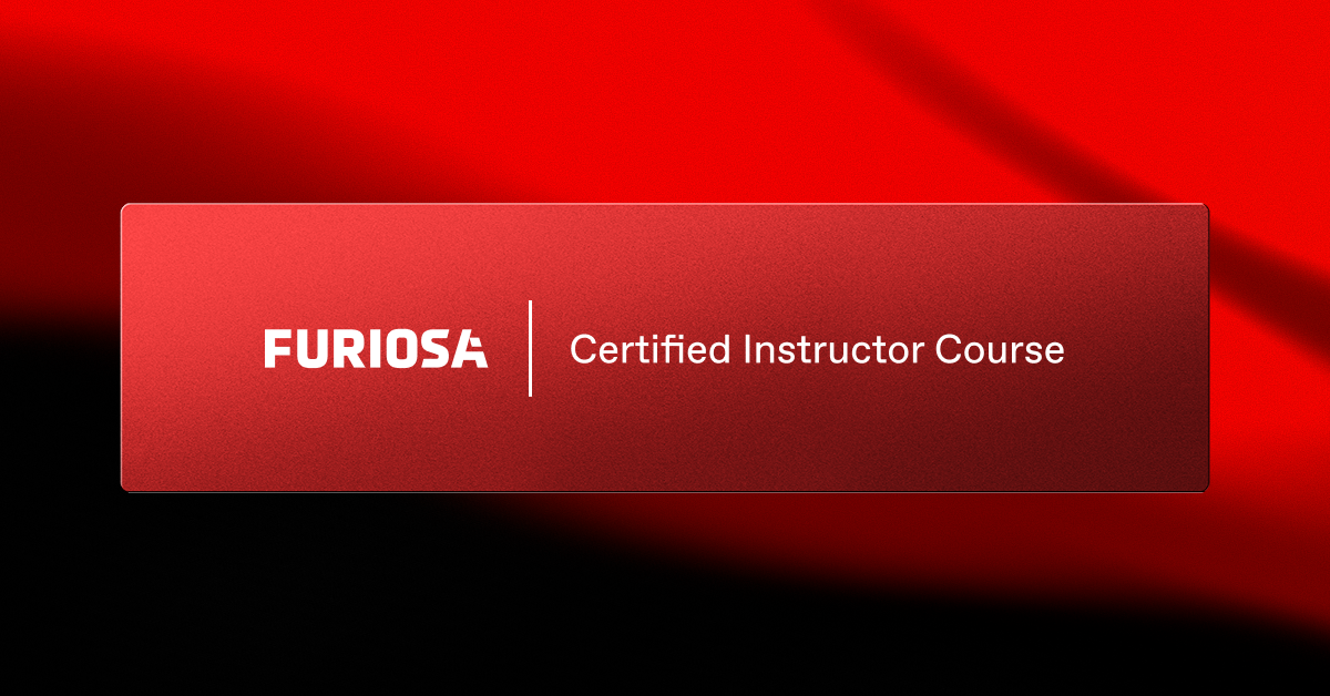 Furiosa Certified Instructor Course
